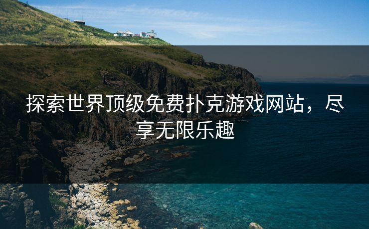 探索世界顶级免费扑克游戏网站，尽享无限乐趣
