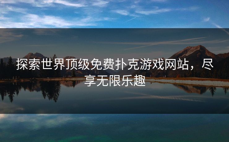 探索世界顶级免费扑克游戏网站，尽享无限乐趣