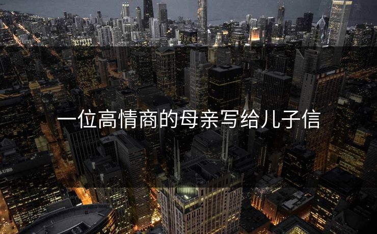 一位高情商的母亲写给儿子信