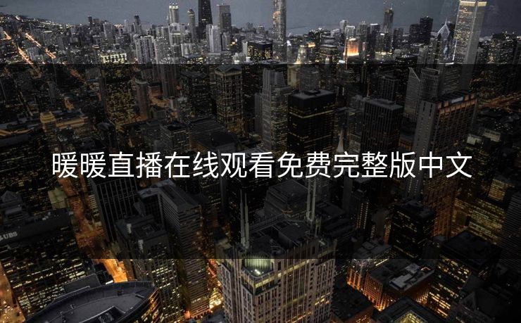 暖暖直播在线观看免费完整版中文