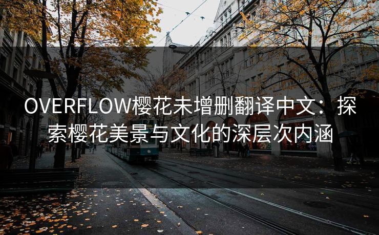 OVERFLOW樱花未增删翻译中文：探索樱花美景与文化的深层次内涵