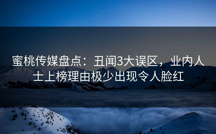 蜜桃传媒盘点:丑闻3大误区,业内人士上榜理由极少出现令人脸红